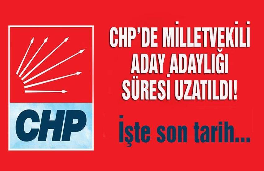 CHP’de milletvekili aday adaylığı süresi uzatıldı! İşte son tarih