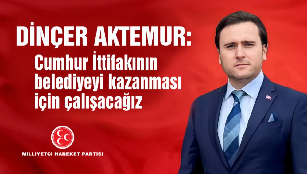 Aktemur: “Cumhur İttifakının belediyeyi kazanması için çalışacağız”
