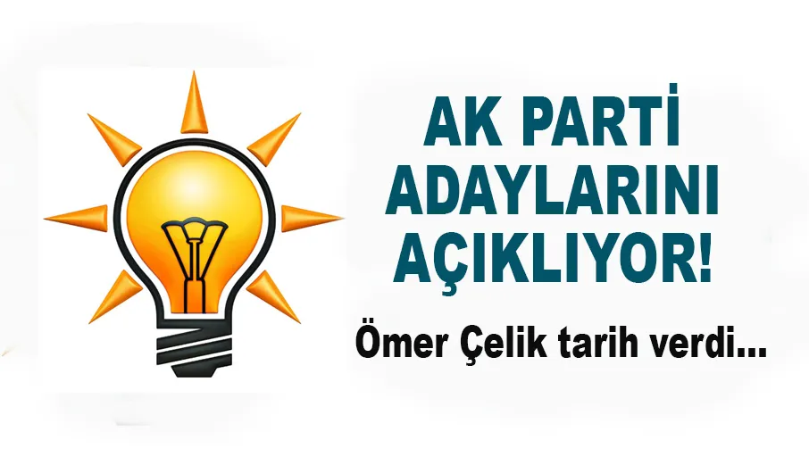 AK Parti adaylarını açıklıyor! Ömer Çelik tarih verdi