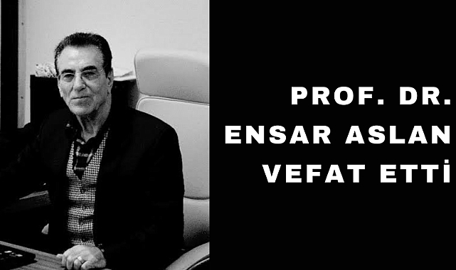 Prof. Dr. Ensar Aslan hayatını kaybetti